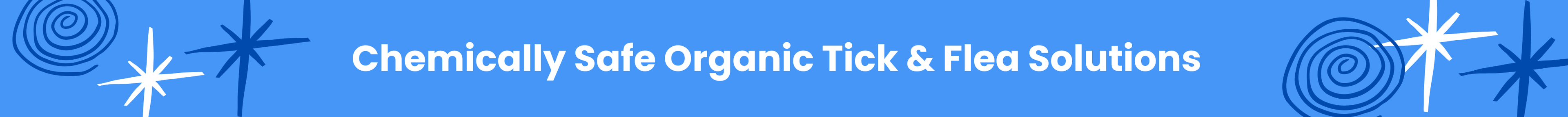 blue backgound website banner with the copy Cheically Safe Organic Tick & Flea Solutions